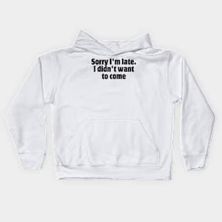 sorry i'm late i didn't want to come Kids Hoodie